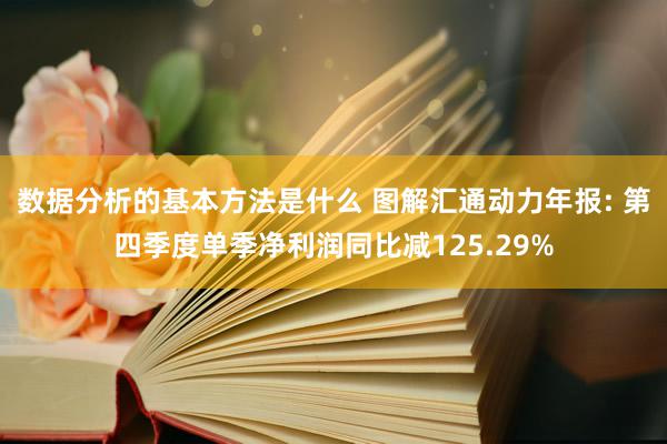 数据分析的基本方法是什么 图解汇通动力年报: 第四季度单季净利润同比减125.29%